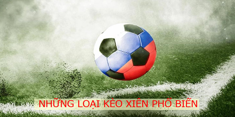 Những loại cược xiên phổ biến thường được bet thủ lựa chọn