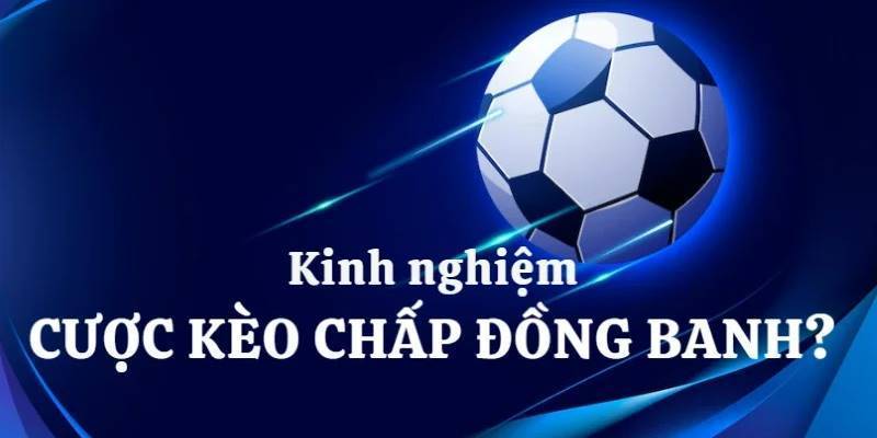 Những kinh nghiệm hay chơi kèo đồng banh