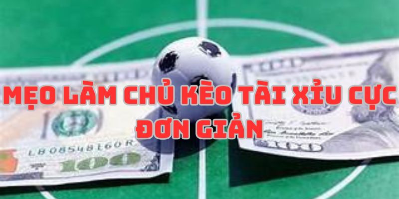 Làm chủ kèo tài xỉu cực đơn giản cùng các chuyên gia