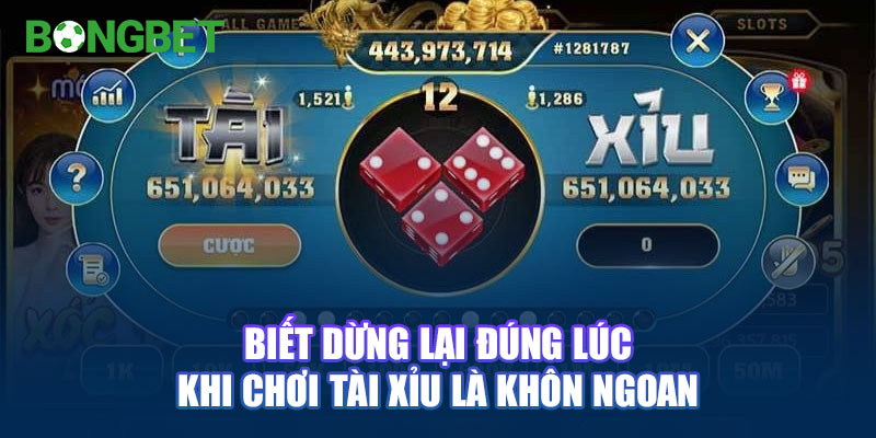 Biết dừng lại đúng lúc khi chơi Tài Xỉu là khôn ngoan